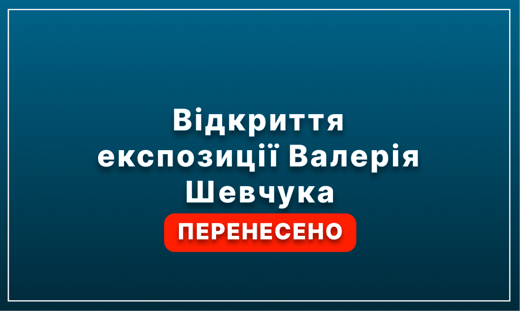 Відкриття експозиції Валерія Шевчука перенесено